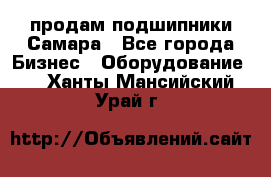 продам подшипники Самара - Все города Бизнес » Оборудование   . Ханты-Мансийский,Урай г.